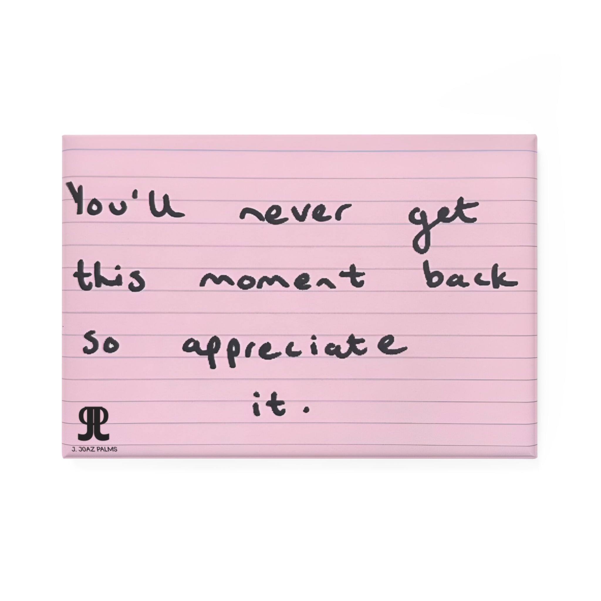 Jered Joaz Palms Rectangle Magnet — "You'll Never Get This Moment Back" Pink Handwritten Quote